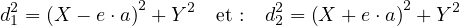 d21 = (X  - e ⋅a)2 + Y2 et : d22 = (X + e⋅a)2 + Y2
