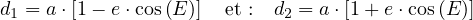 d1 = a⋅[1- e⋅cos(E )] et : d2 = a ⋅[1+ e ⋅cos(E )]
