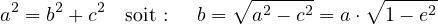                        ∘------     ∘ ------
a2 = b2 + c2 soit : b = a2 - c2 = a⋅  1 - e2