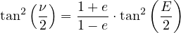     (ν)   1 + e     ( E)
tan2  -- = -----⋅tan2  --     2    1 - e       2
                                                                                                                                                                                                              
