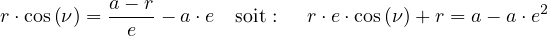           a---r                                     2
r⋅cos(ν) =  e  - a ⋅e soit : r ⋅e⋅cos(ν )+ r = a - a ⋅e